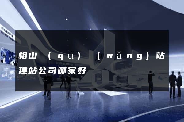 相山區(qū)網(wǎng)站建站公司哪家好