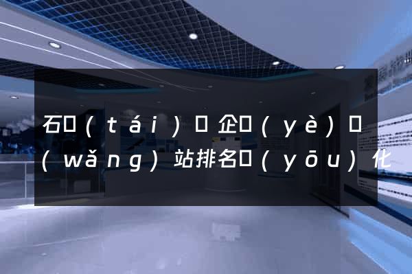 石臺(tái)縣企業(yè)網(wǎng)站排名優(yōu)化