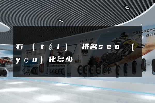 石臺(tái)縣排名seo優(yōu)化多少錢