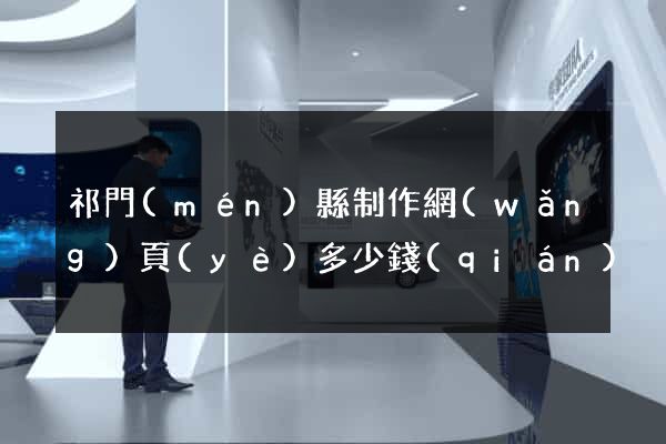 祁門(mén)縣制作網(wǎng)頁(yè)多少錢(qián)