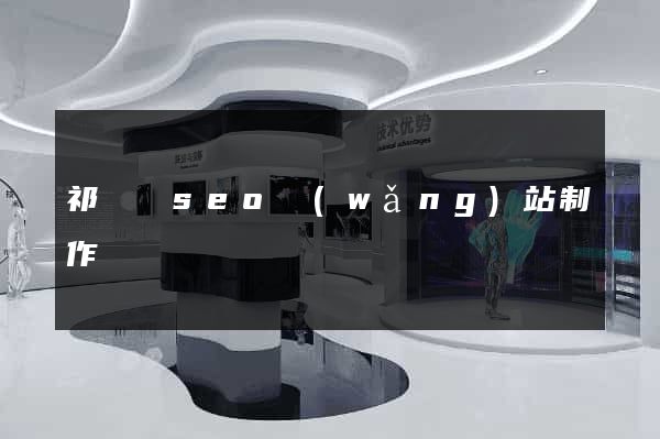 祁門縣seo網(wǎng)站制作