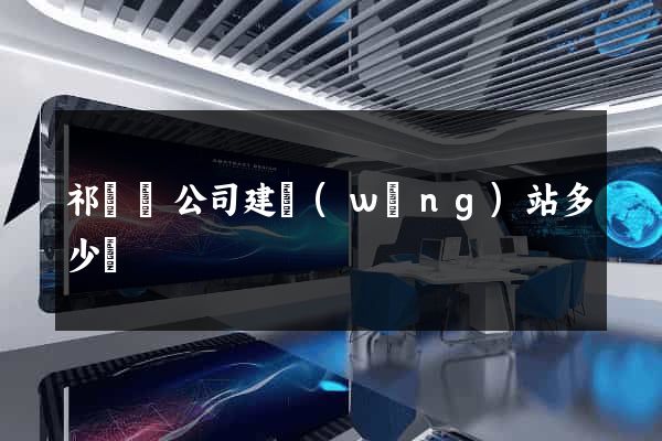 祁門縣公司建網(wǎng)站多少錢