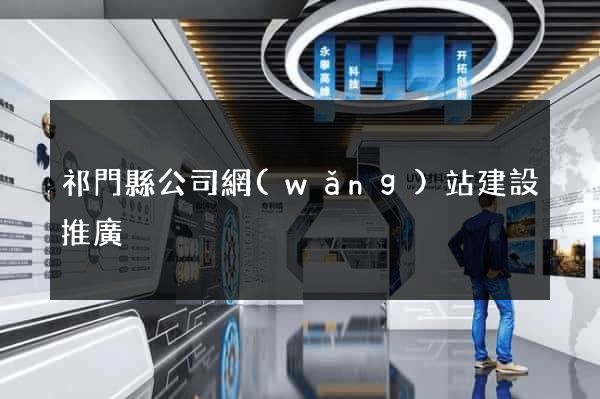 祁門縣公司網(wǎng)站建設推廣