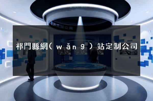 祁門縣網(wǎng)站定制公司