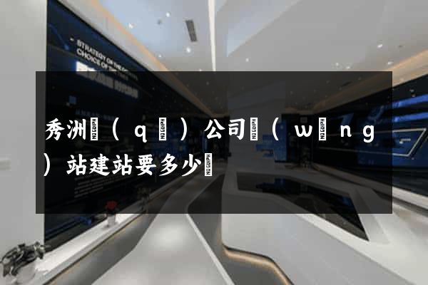 秀洲區(qū)公司網(wǎng)站建站要多少錢