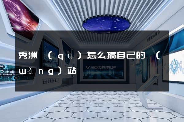秀洲區(qū)怎么搞自己的網(wǎng)站