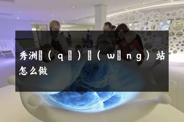 秀洲區(qū)網(wǎng)站怎么做