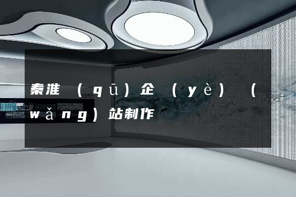 秦淮區(qū)企業(yè)網(wǎng)站制作
