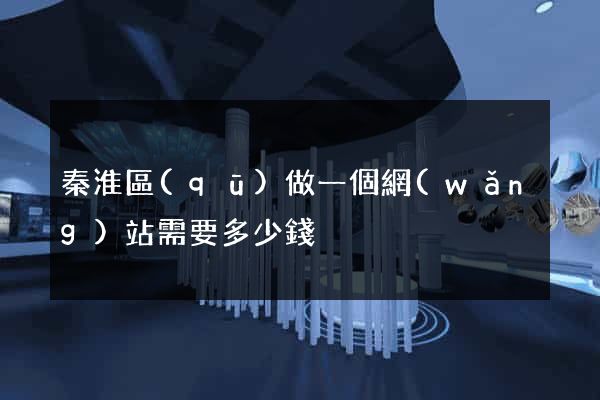 秦淮區(qū)做一個網(wǎng)站需要多少錢