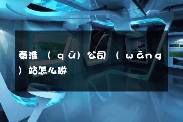 秦淮區(qū)公司網(wǎng)站怎么做