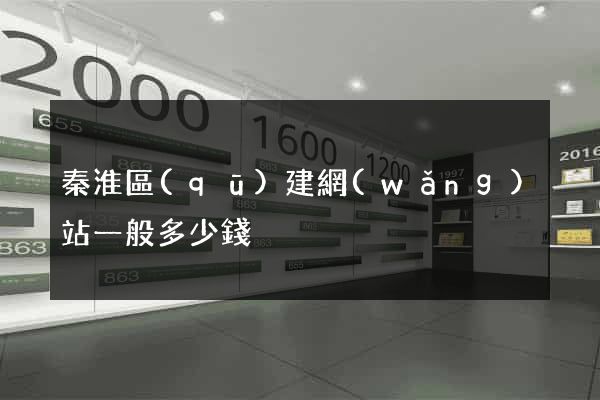 秦淮區(qū)建網(wǎng)站一般多少錢