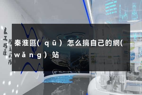 秦淮區(qū)怎么搞自己的網(wǎng)站