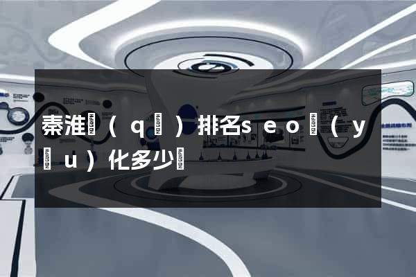 秦淮區(qū)排名seo優(yōu)化多少錢