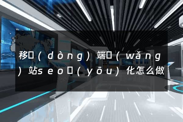 移動(dòng)端網(wǎng)站seo優(yōu)化怎么做