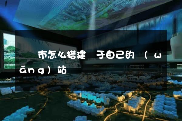 紹興市怎么搭建屬于自己的網(wǎng)站