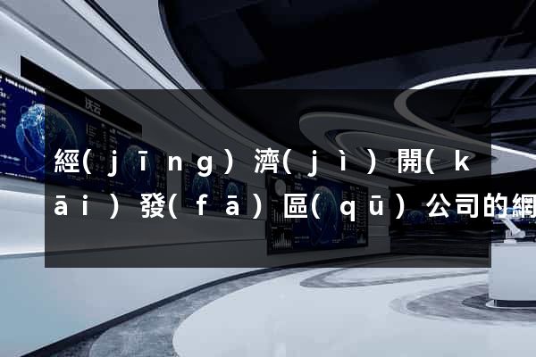 經(jīng)濟(jì)開(kāi)發(fā)區(qū)公司的網(wǎng)站