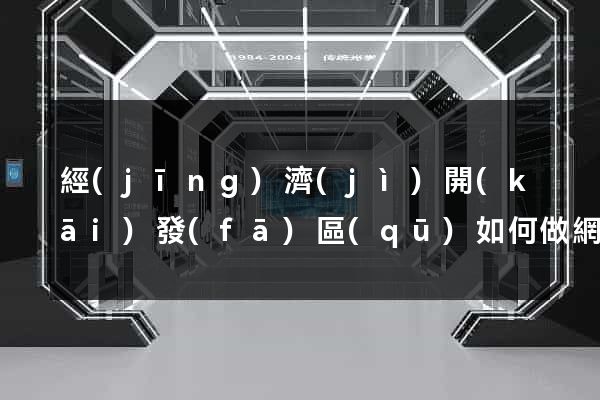 經(jīng)濟(jì)開(kāi)發(fā)區(qū)如何做網(wǎng)站