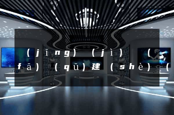 經(jīng)濟(jì)開發(fā)區(qū)建設(shè)網(wǎng)站的公司