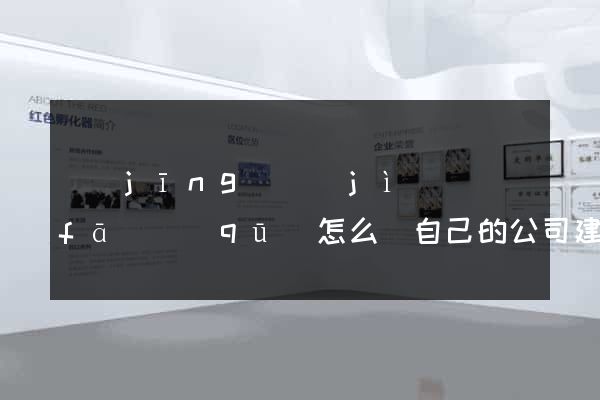 經(jīng)濟(jì)開發(fā)區(qū)怎么給自己的公司建立網(wǎng)站
