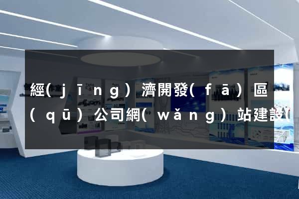 經(jīng)濟開發(fā)區(qū)公司網(wǎng)站建設(shè)開發(fā)
