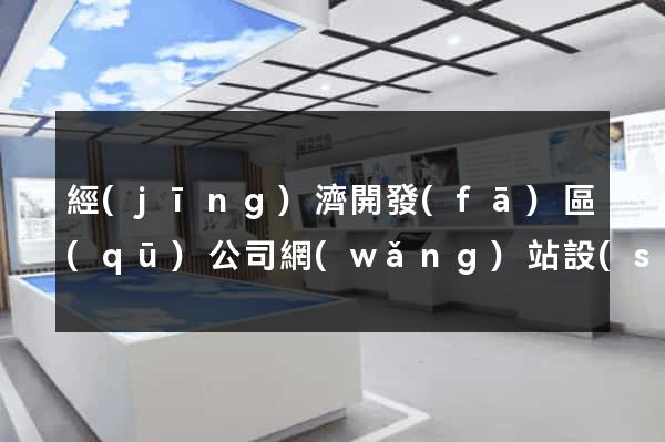 經(jīng)濟開發(fā)區(qū)公司網(wǎng)站設(shè)計定制