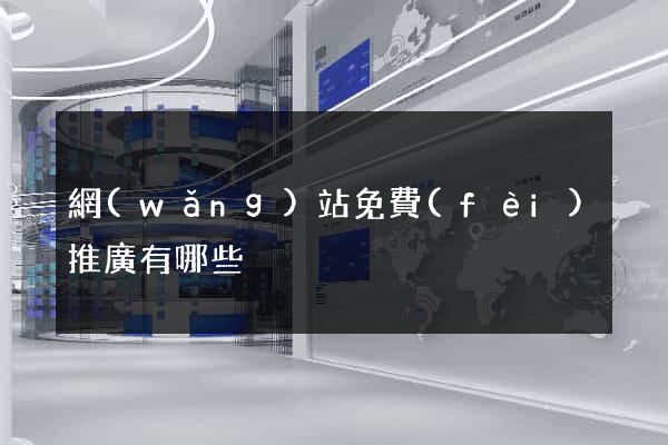 網(wǎng)站免費(fèi)推廣有哪些