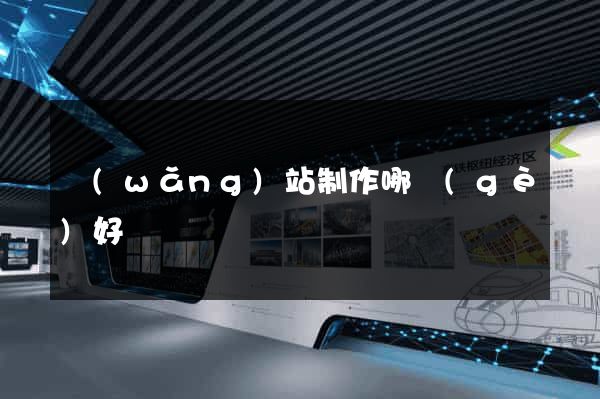 網(wǎng)站制作哪個(gè)好