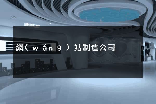 網(wǎng)站制造公司