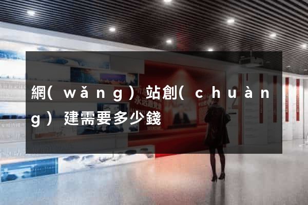 網(wǎng)站創(chuàng)建需要多少錢