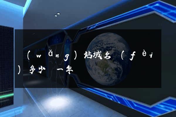 網(wǎng)站域名費(fèi)多少錢一年