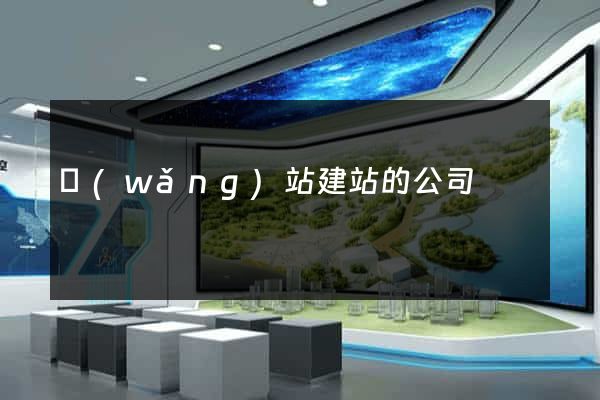 網(wǎng)站建站的公司
