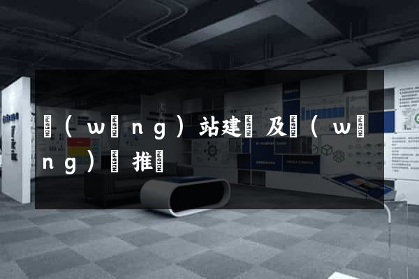 網(wǎng)站建設及網(wǎng)絡推廣