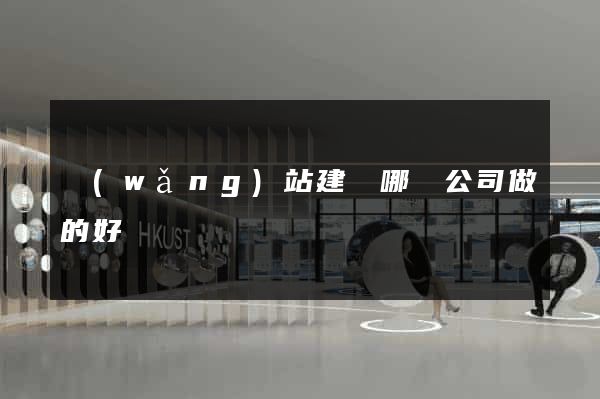 網(wǎng)站建設哪個公司做的好