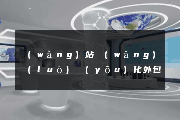 網(wǎng)站網(wǎng)絡(luò)優(yōu)化外包