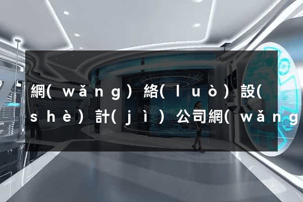 網(wǎng)絡(luò)設(shè)計(jì)公司網(wǎng)站