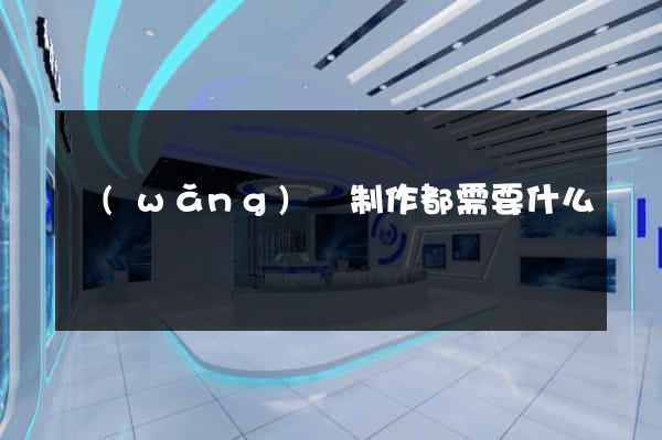 網(wǎng)頁制作都需要什么