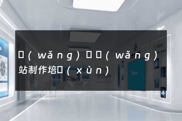 網(wǎng)頁網(wǎng)站制作培訓(xùn)