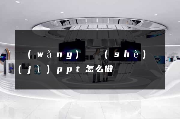 網(wǎng)頁設(shè)計(jì)ppt怎么做