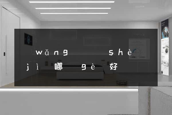 網(wǎng)頁設(shè)計(jì)哪個(gè)好
