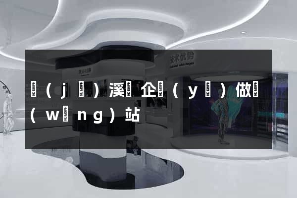 績(jī)溪縣企業(yè)做網(wǎng)站