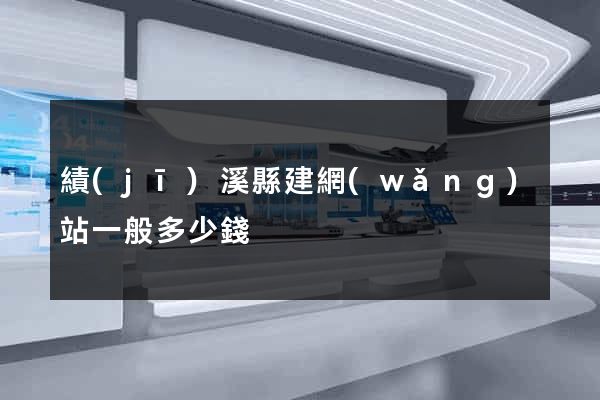 績(jī)溪縣建網(wǎng)站一般多少錢