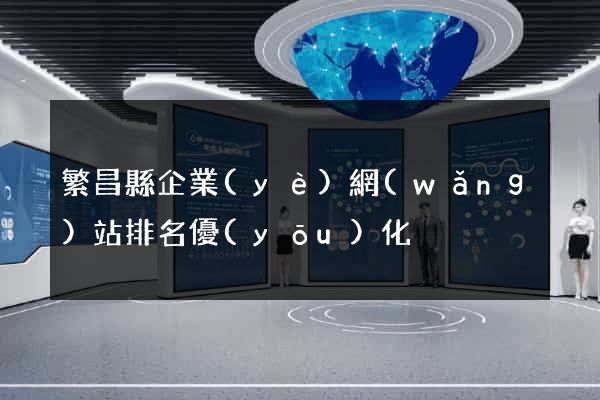 繁昌縣企業(yè)網(wǎng)站排名優(yōu)化