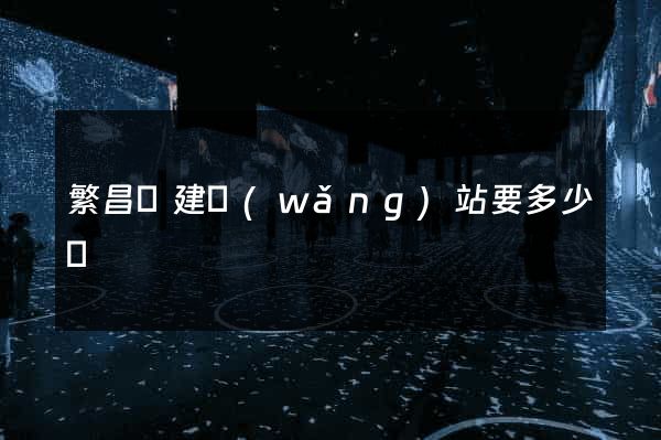 繁昌縣建網(wǎng)站要多少錢