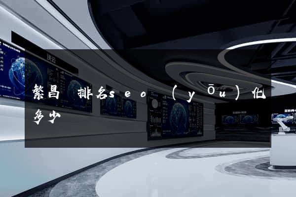 繁昌縣排名seo優(yōu)化多少錢