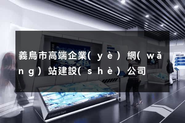 義烏市高端企業(yè)網(wǎng)站建設(shè)公司