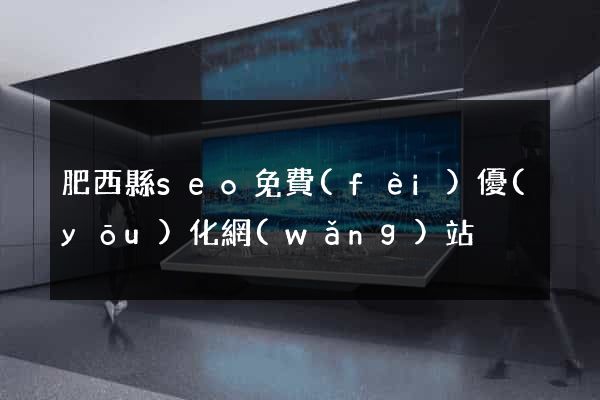 肥西縣seo免費(fèi)優(yōu)化網(wǎng)站
