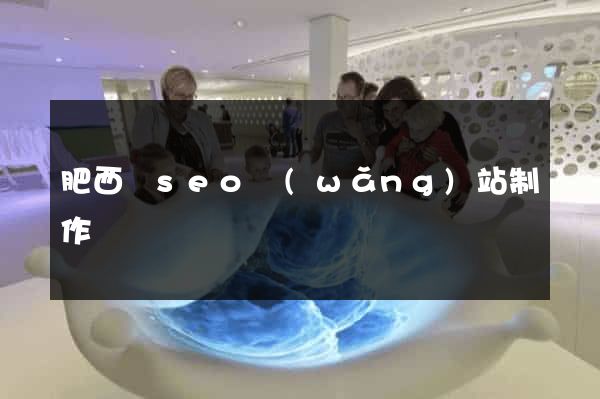 肥西縣seo網(wǎng)站制作