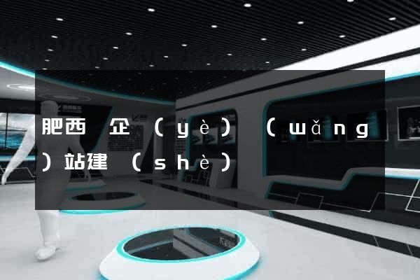 肥西縣企業(yè)網(wǎng)站建設(shè)