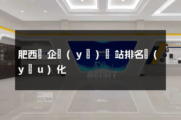 肥西縣企業(yè)網站排名優(yōu)化