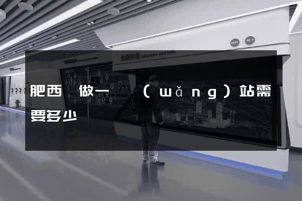 肥西縣做一個網(wǎng)站需要多少錢
